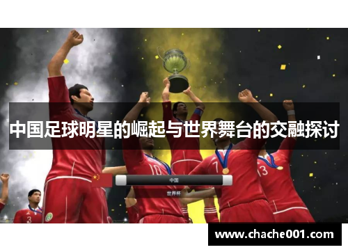 中国足球明星的崛起与世界舞台的交融探讨