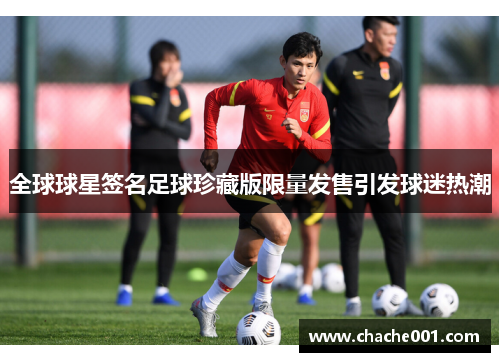 全球球星签名足球珍藏版限量发售引发球迷热潮