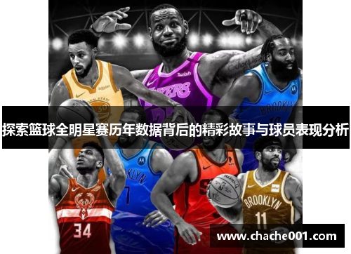 探索篮球全明星赛历年数据背后的精彩故事与球员表现分析
