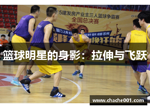 篮球明星的身影：拉伸与飞跃
